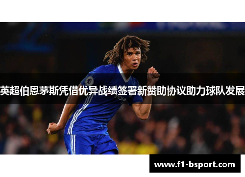 英超伯恩茅斯凭借优异战绩签署新赞助协议助力球队发展